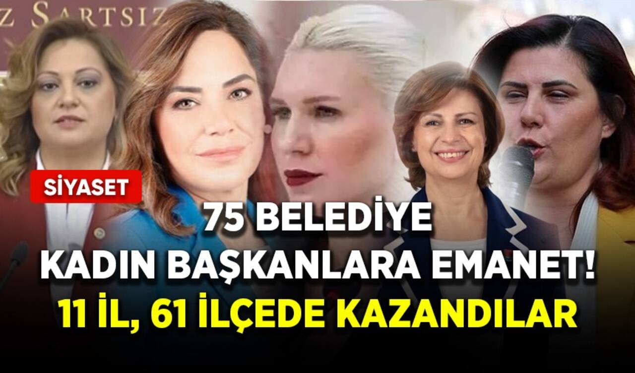 75 belediye kadın başkanlara emanet! 11 il, 61 ilçede kazandılar