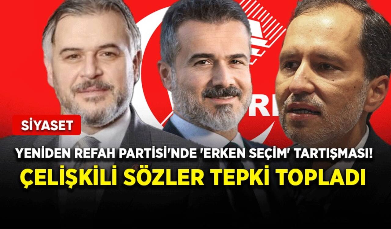 Yeniden Refah Partisi'nde 'erken seçim' tartışması! Çelişkili sözler tepki topladı