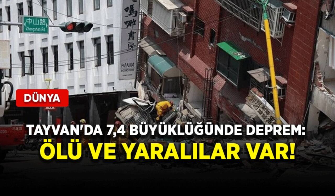 Tayvan'da 7,4 büyüklüğünde deprem: Ölü ve yaralılar var!