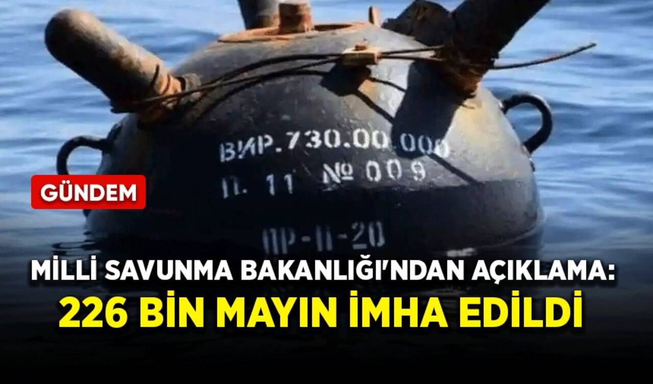 Milli Savunma Bakanlığı'ndan açıklama: 226 bin mayın imha edildi