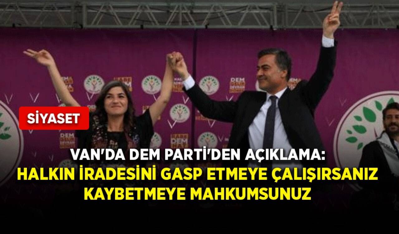 Van'da DEM Parti'den açıklama: Halkın iradesini gasp etmeye çalışırsanız kaybetmeye mahkumsunuz