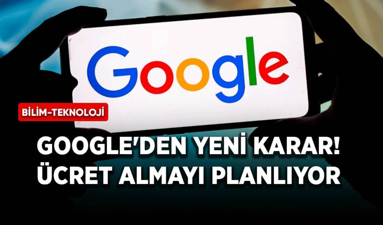 Google'den yeni karar! Ücret almayı planlıyor