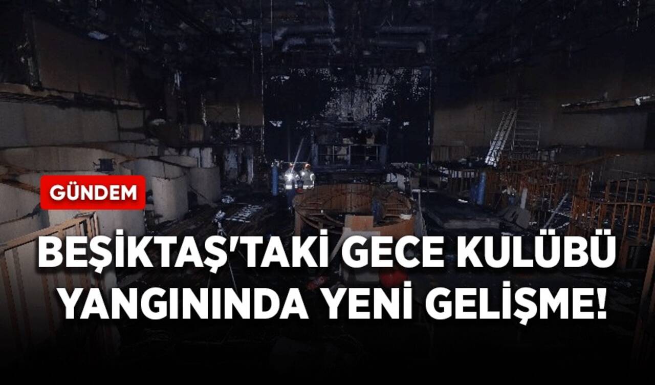 Beşiktaş'taki gece kulübü yangınında yeni gelişme!