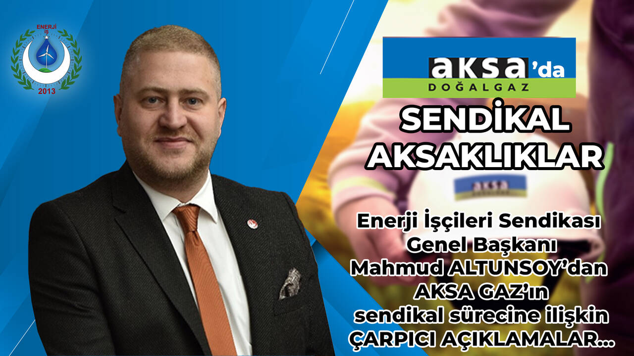 Enerji İş Sendikası Başkanı Altunsoy'dan Aksa Gaz'ın CEO'su Arslan hakkında çarpıcı açıklamalar!