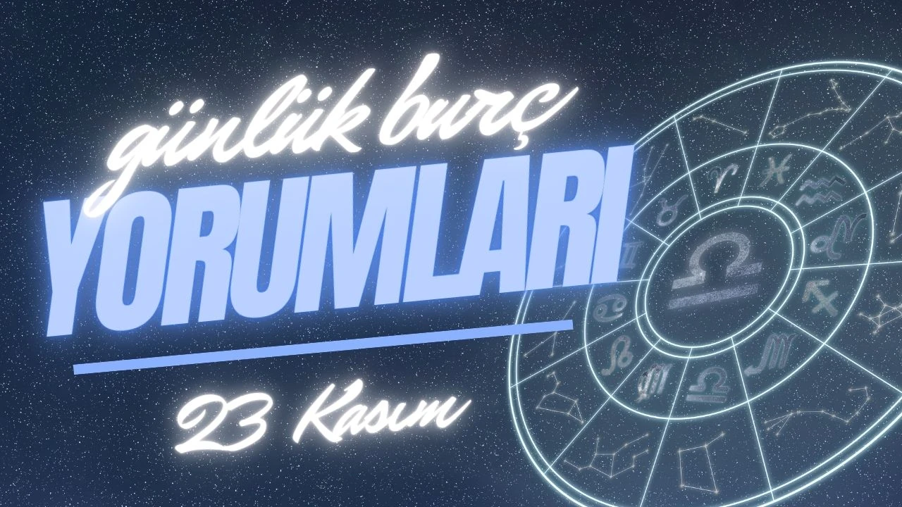 Günlük burç yorumları! 23 Kasım 2024: Astroloji ne diyor?