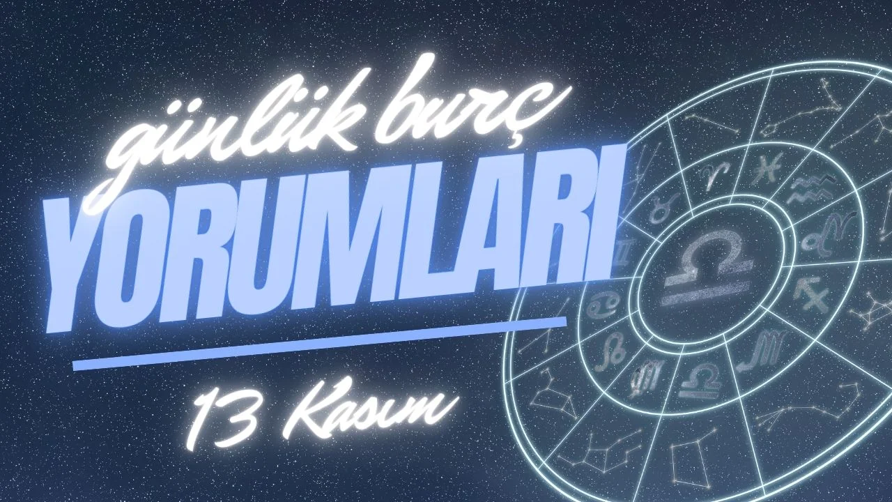 Günlük burç yorumları! 13 Kasım 2024: Astroloji ne diyor?