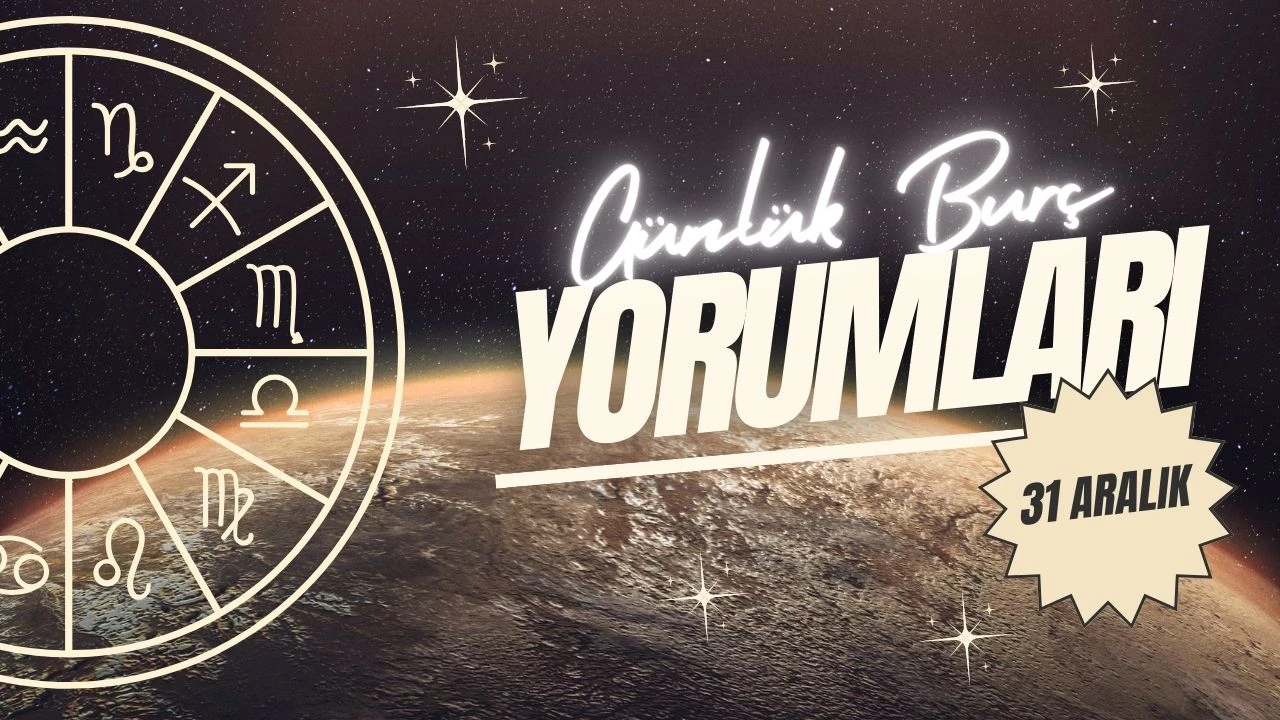 Günlük burç yorumları! 31 Aralık 2024: Astroloji ne diyor?