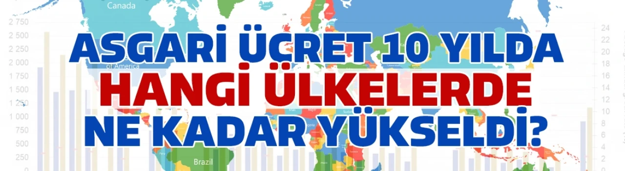 Asgari ücret 10 yılda hangi ülkelerde ne kadar yükseldi?