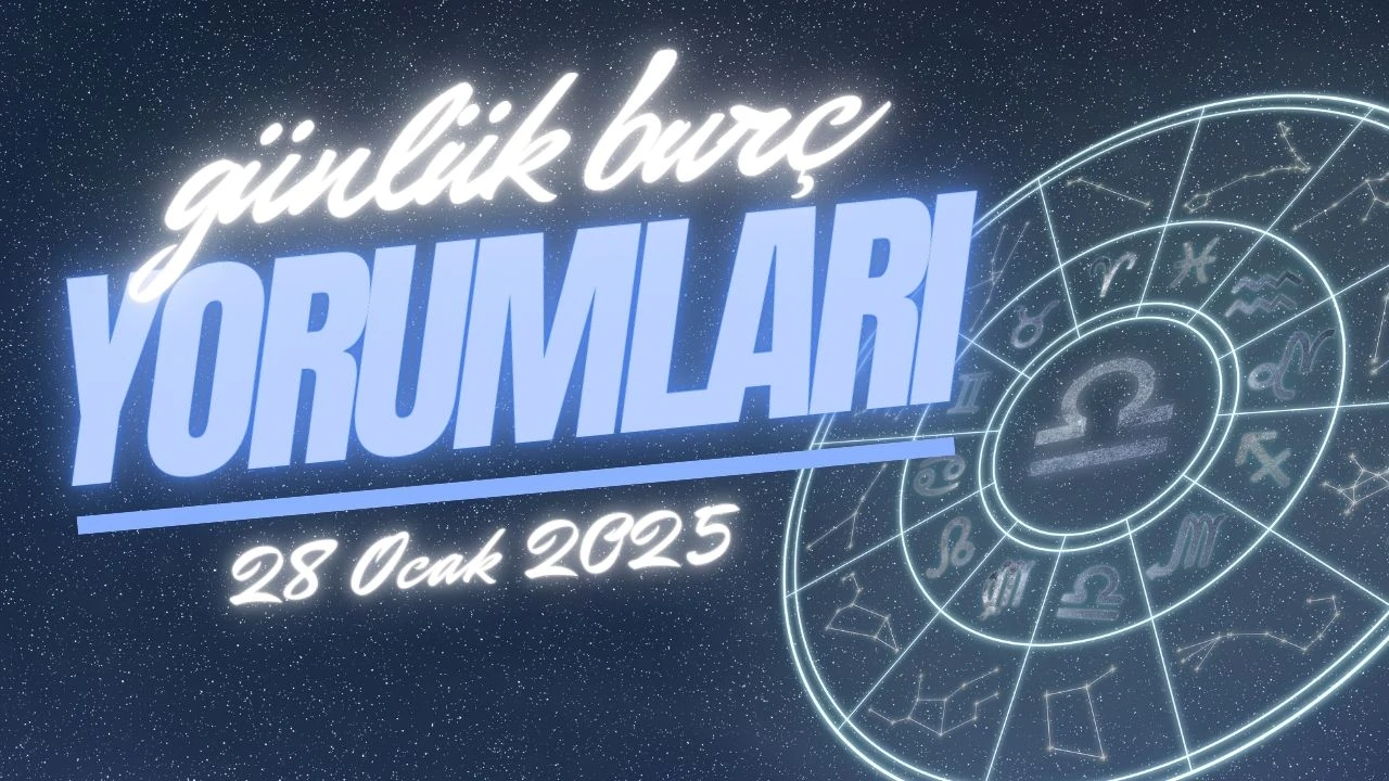 Günlük burç yorumları! 28 Ocak 2025: Astroloji ne diyor?