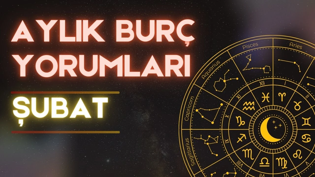 Aylık burç yorumları! Şubat 2025: Astroloji ne diyor?