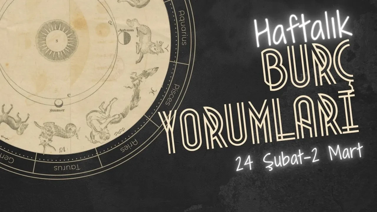 Haftalık burç yorumları! 24 Şubat-2 Mart 2025: Astroloji ne diyor?