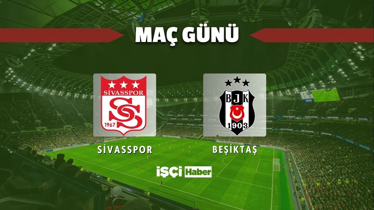 Sivasspor - Beşiktaş maçı ne zaman, saat kaçta ve hangi kanalda? Süper Lig'de zorlu maç