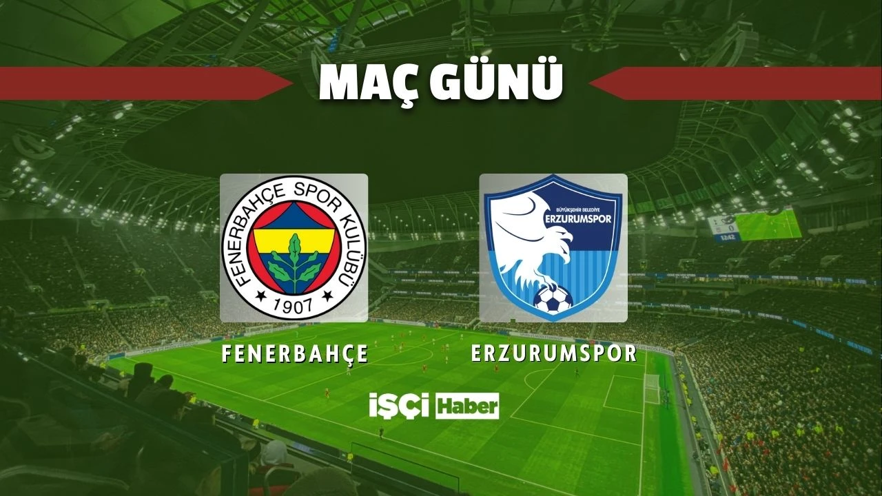 Fenerbahçe - Erzurumspor maçı ne zaman, saat kaçta ve hangi kanalda?