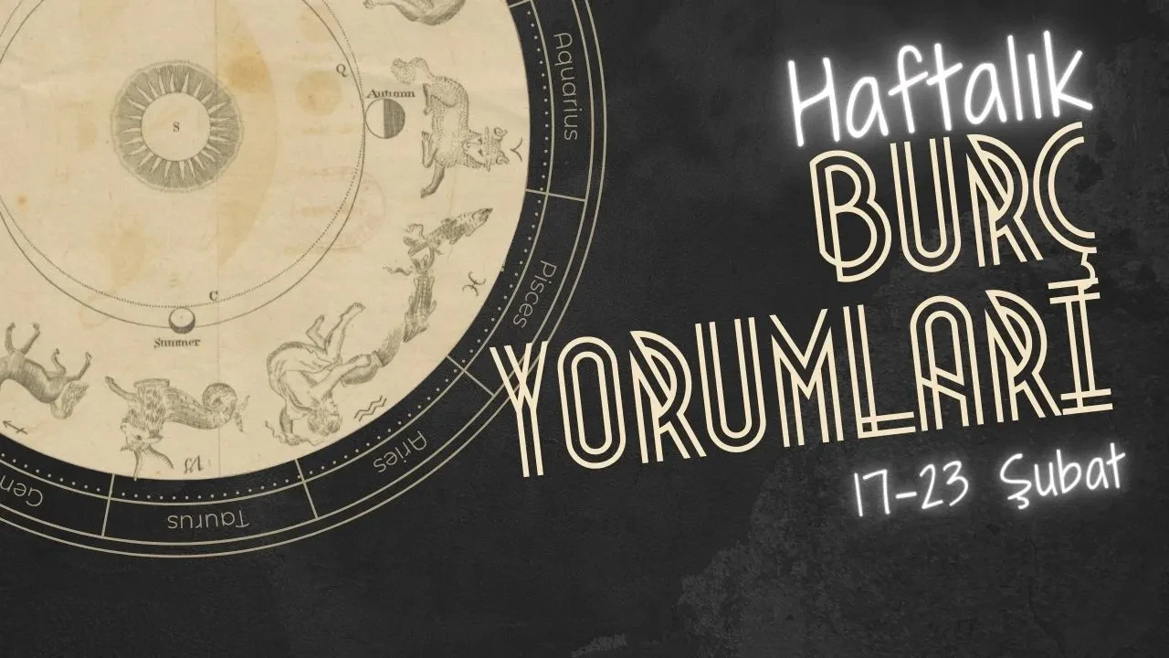 Haftalık burç yorumları! 17-23 Şubat 2025: Astroloji ne diyor?