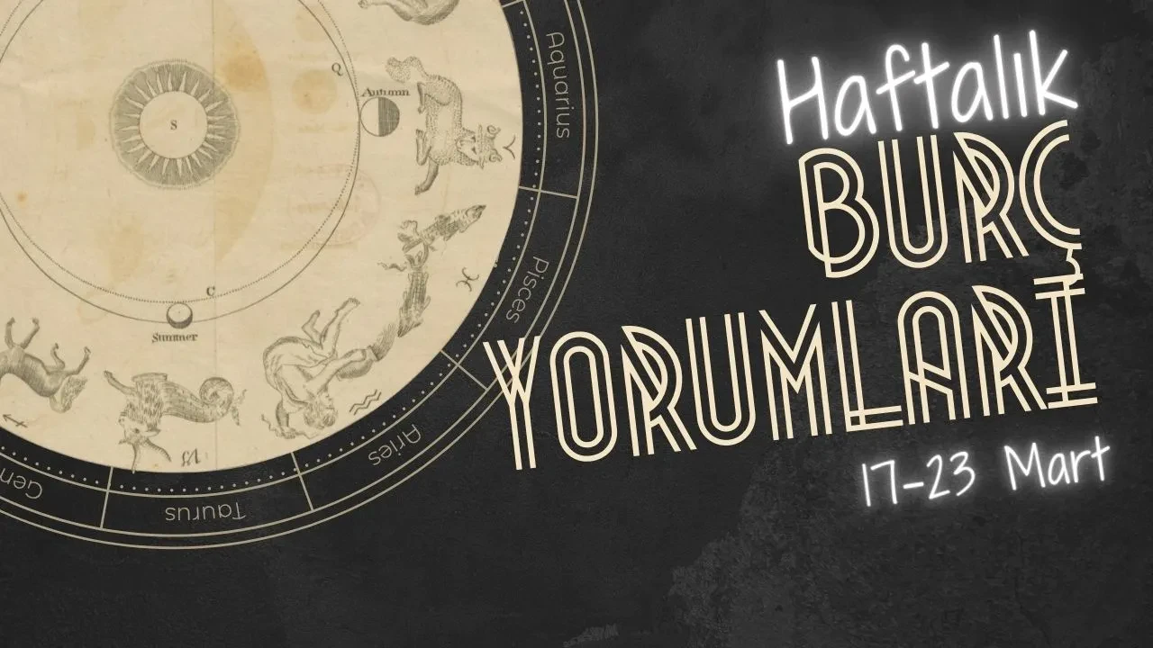 Haftalık burç yorumları! 17-23 Mart 2025: Astroloji ne diyor?