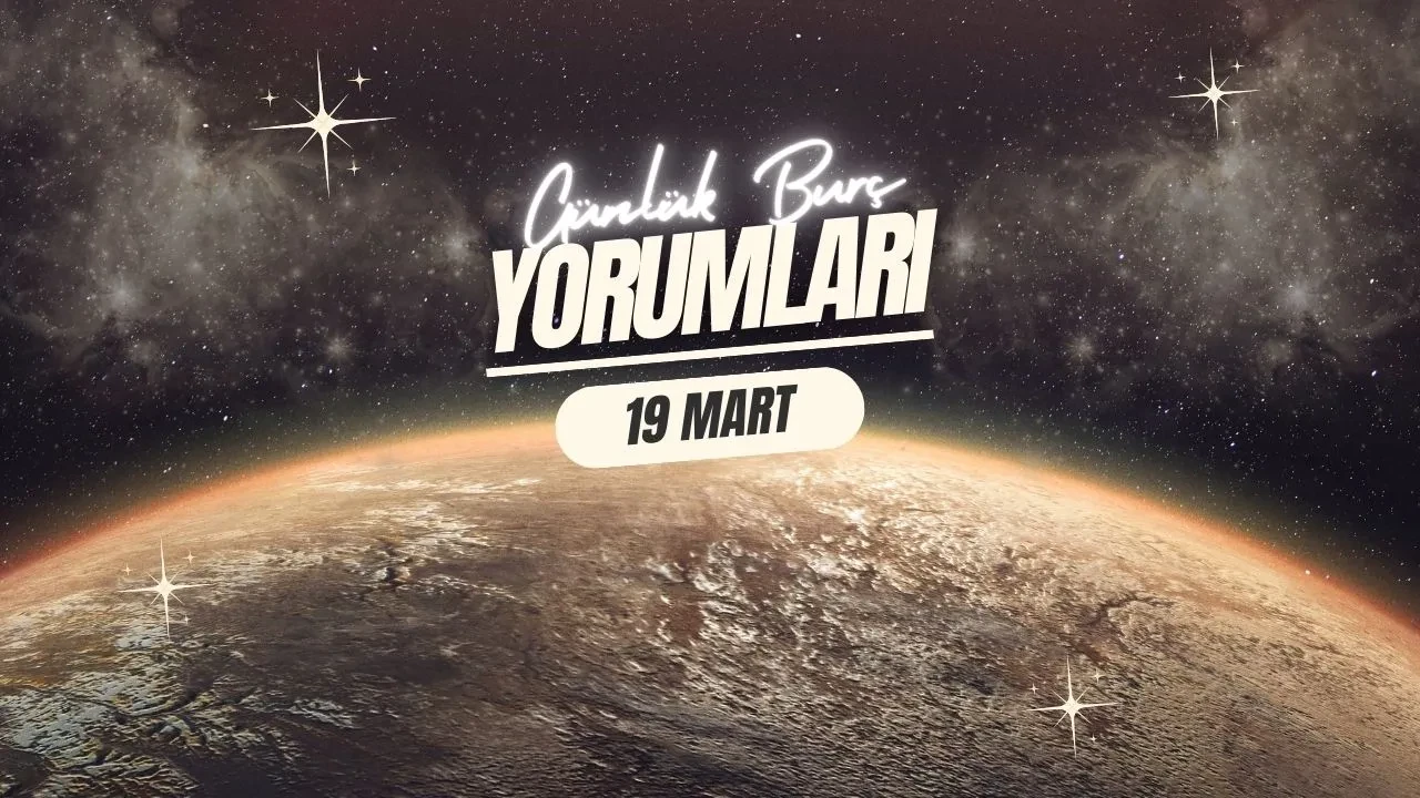 Günlük burç yorumları! 19 Mart 2025: Astroloji ne diyor?