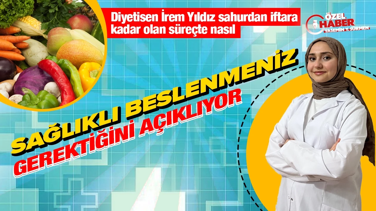 Ramazan'da sağlıklı beslenme: Diyetisyen İrem Yıldız'dan ipuçları ve tavsiyeler