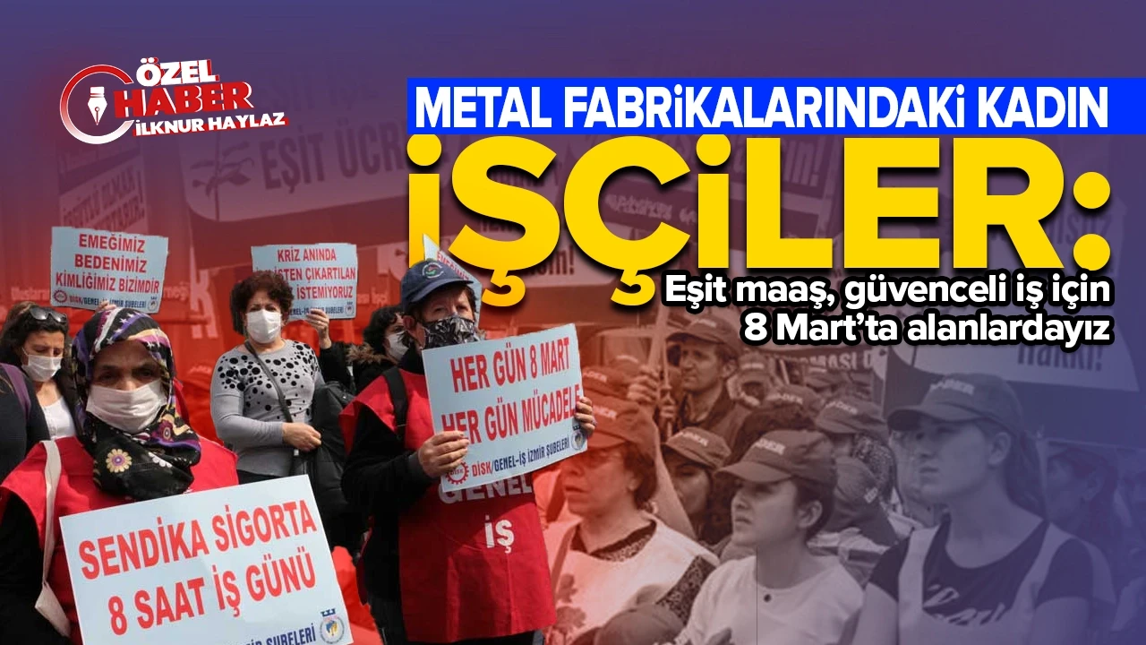 Metal fabrikalarındaki kadın işçiler: Eşit maaş, güvenceli iş için 8 Mart’ta alanlardayız