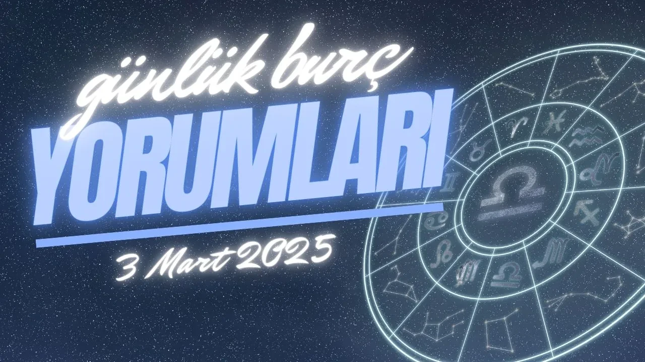 Günlük burç yorumları! 3 Mart 2025: Astroloji ne diyor?