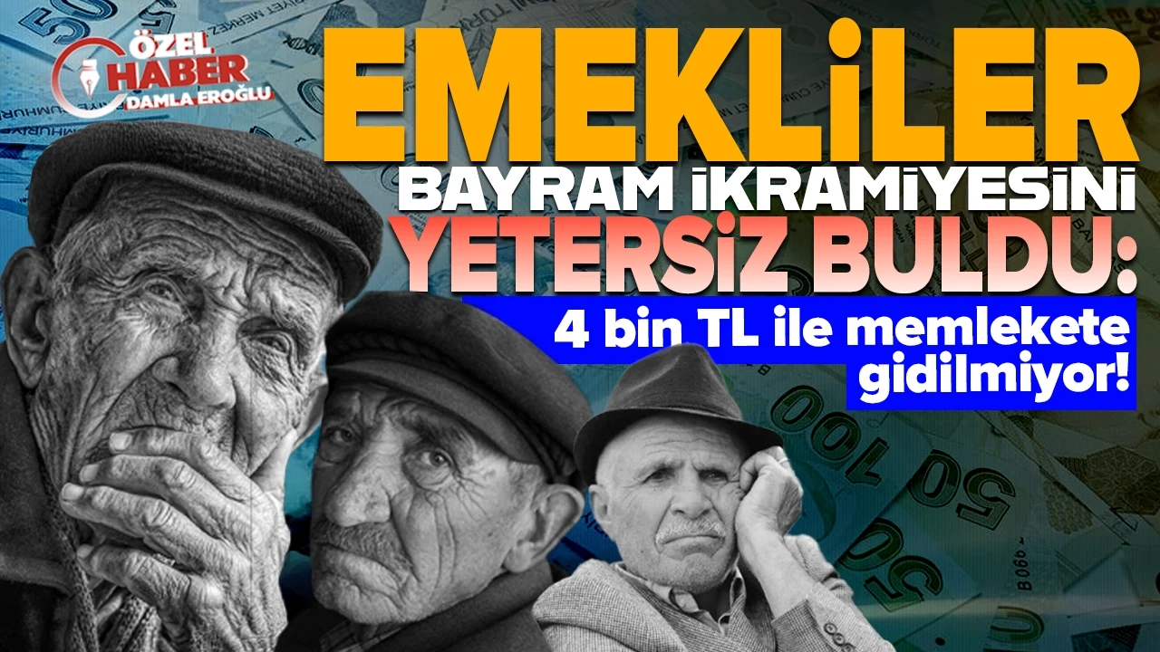 Emekliler bayram ikramiyesini yetersiz buldu: 4 bin TL ile memlekete gidilmiyor!