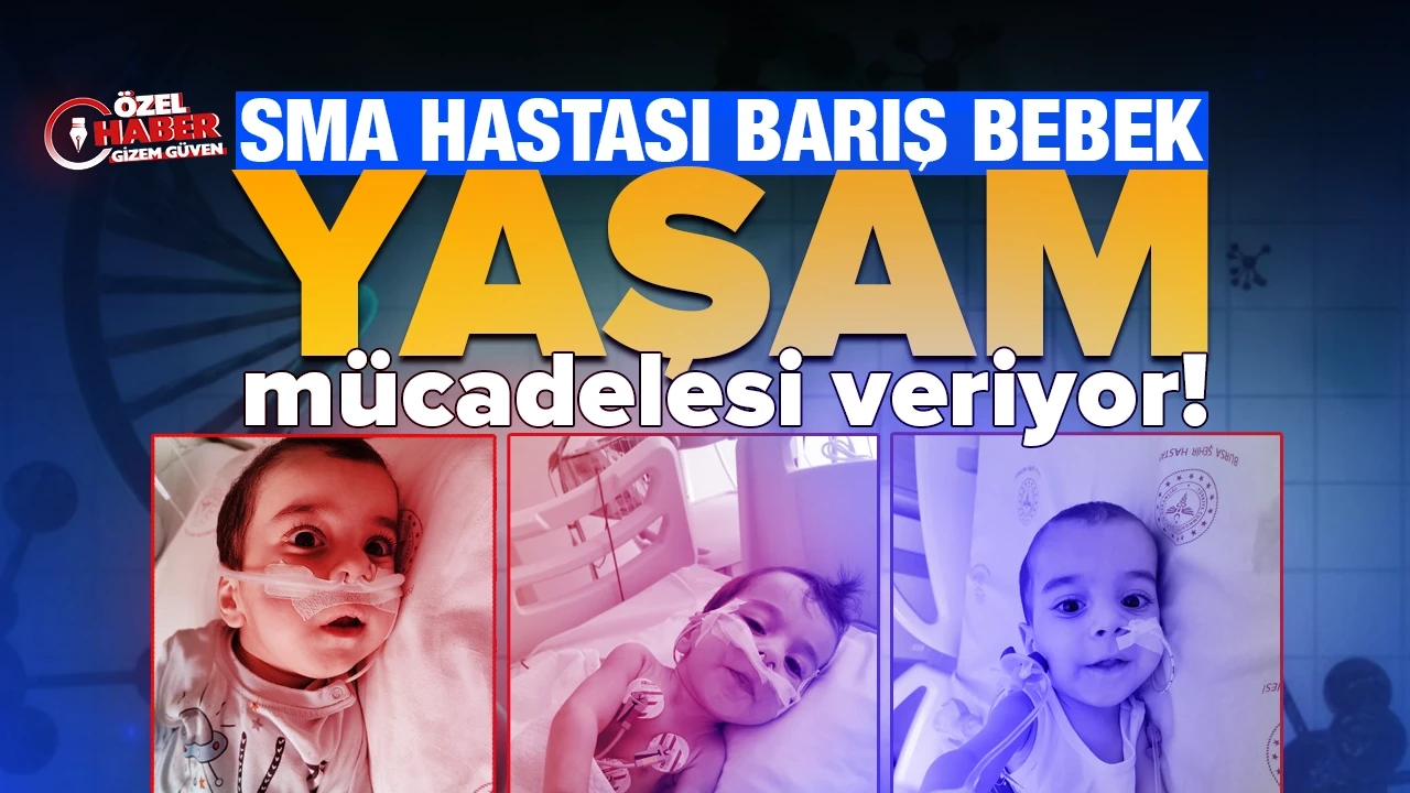 SMA hastası Barış Bebek yaşam mücadelesi veriyor!