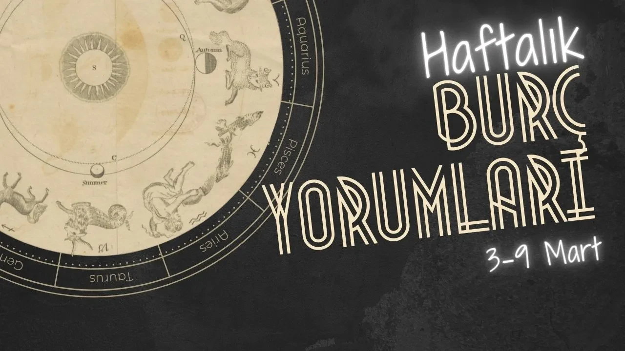 Haftalık burç yorumları! 3-9 Mart 2025: Astroloji ne diyor?