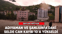 Adıyaman ve Şanlıurfa'daki selde can kaybı 10'a yükseldi