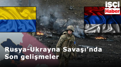 Ukrayna - Rusya savaşında son durum ne?