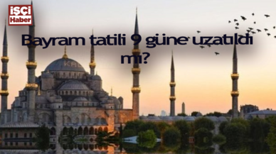 Bayram tatili 9 güne uzatıldı mı? Ramazan Bayramı tatili kaç gün ve hangi günlerde?