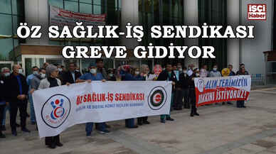 Öz Sağlık-İş Sendikası ülke genelinde greve gidiyor!