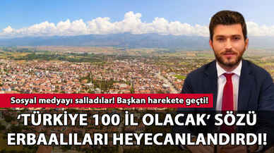 'Türkiye 100 il olacak' sözü Erbaalıları heyecanlandırdı! Sosyal medyayı salladılar!