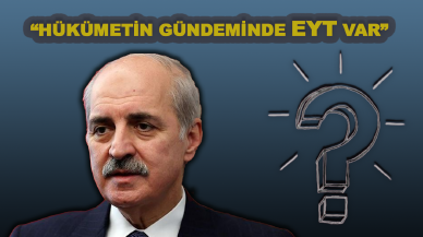 Numan Kurtulmuş'tan EYT açıklaması! 'EYT hükümetin gündeminde'