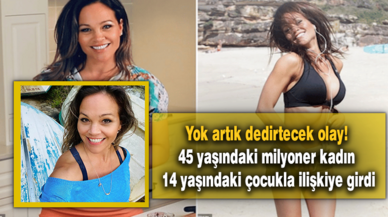 Yok artık dedirtecek olay! 45 yaşındaki milyoner kadın 14 yaşındaki çocukla ilişkiye girdi