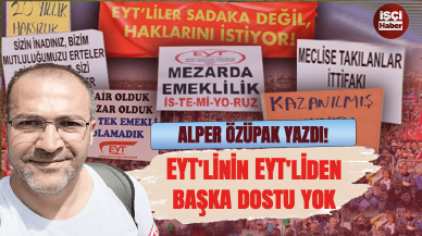 Alper Özüpak yazdı! EYT'linin EYT'liden başka dostu yok