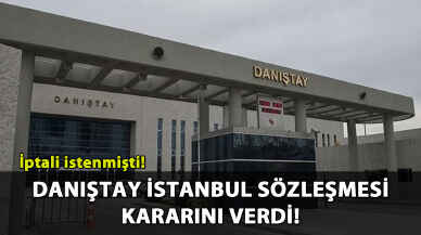 Danıştay İstanbul Sözleşmesi kararını açıkladı!