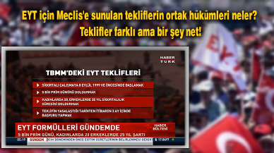 EYT için Meclis'e sunulan tekliflerin ortak hükümleri neler? Teklifler farklı ama bir şey net