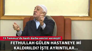 Fethullah Gülen hastaneye mi kaldırıldı? İşte ayrıntılar...