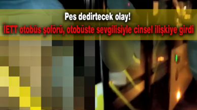 Pes dedirtecek olay! İETT şoförü otobüste sevgilisiyle cinsel ilişkiye girdi