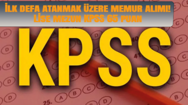 İlk defa atanmak üzere memur alımı! Lise mezun KPSS 65 puan