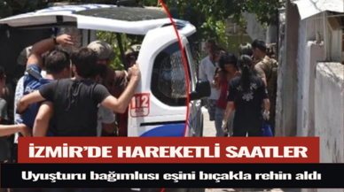 İzmir'de hareketli saatler! Eşini rehin aldı