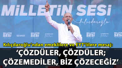 Kılıçdaroğlu'ndan emeklilere ve EYT'lilere miting mesajı!