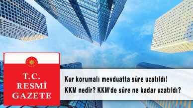 Kur korumalı mevduatta süre uzatıldı! KKM nedir? KKM'de süre ne kadar uzatıldı?