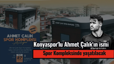 Konyaspor'lu Ahmet Çalık'ın ismi Spor Kompleksinde yaşatılacak