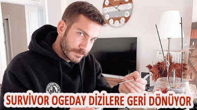 Survivor Ogeday dizilere geri dönüyor