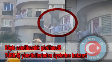 Böyle sendikacılık görülmedi! TÜRK-İŞ yöneticilerinden üyelerine hakaret