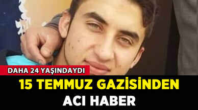 15 Temmuz gazisinden acı haber