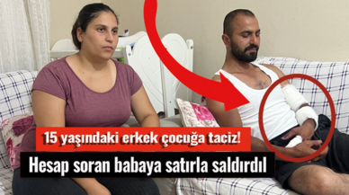 15 yaşındaki erkek çocuğa taciz! Hesap soran babaya satırla saldırdı!