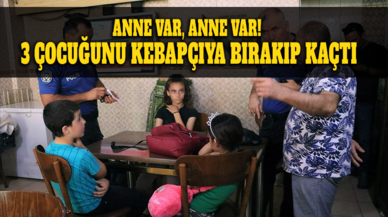 Anne var, anne var! 3 çocuğunu kebapçıya bırakıp kaçtı