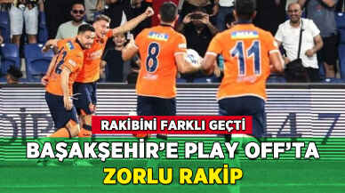 Başakşehir'e Play Off'ta zorlu rakip!