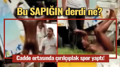 Bu adamın derdi ne? Cadde ortasında çırılçıplak spor yaptı!